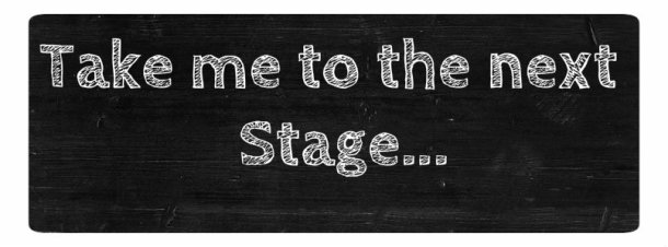 Take me to the next stage...